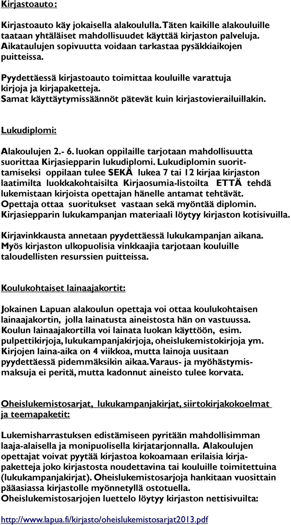 Samat käyttäytymissäännöt pätevät kuin kirjastovierailuillakin. Lukudiplomi: Alakoulujen 2.- 6. luokan oppilaille tarjotaan mahdollisuutta suorittaa Kirjasiepparin lukudiplomi.