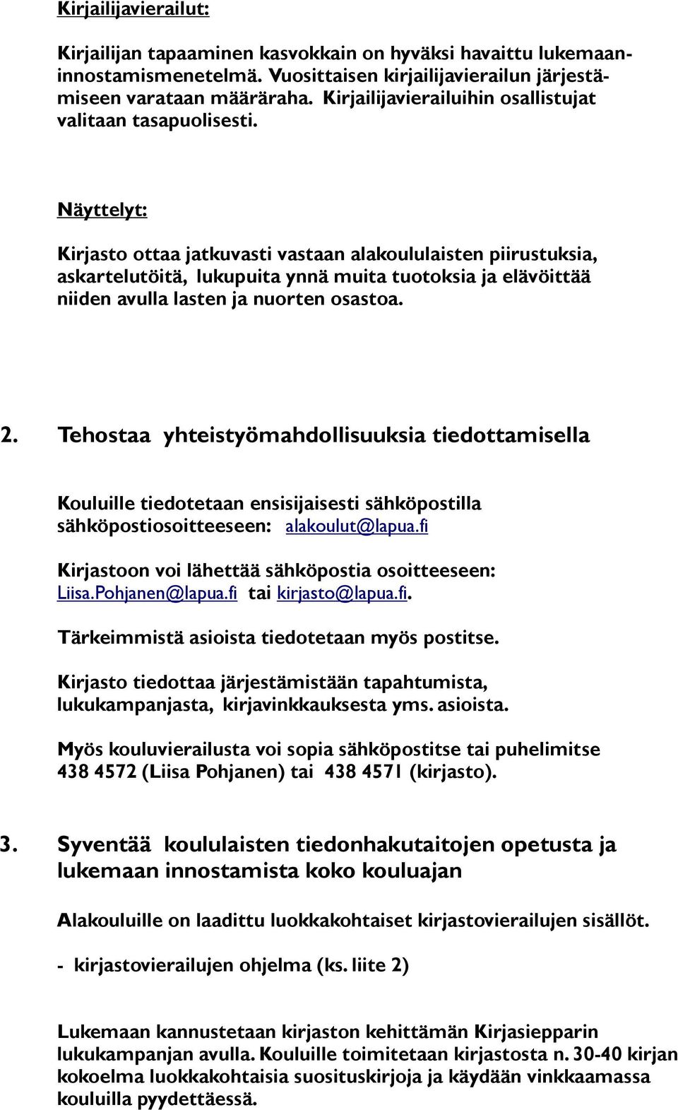 Näyttelyt: Kirjasto ottaa jatkuvasti vastaan alakoululaisten piirustuksia, askartelutöitä, lukupuita ynnä muita tuotoksia ja elävöittää niiden avulla lasten ja nuorten osastoa. 2.