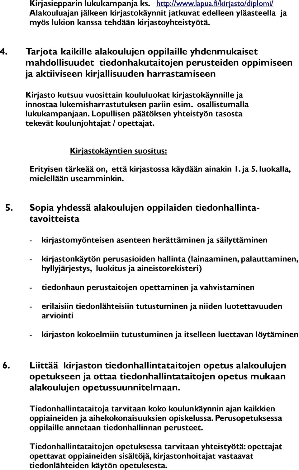 kirjastokäynnille ja innostaa lukemisharrastutuksen pariin esim. osallistumalla lukukampanjaan. Lopullisen päätöksen yhteistyön tasosta tekevät koulunjohtajat / opettajat.