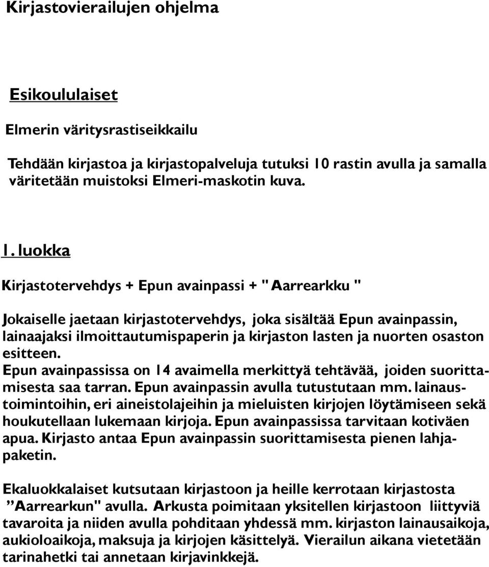 luokka Kirjastotervehdys + Epun avainpassi + " Aarrearkku " Jokaiselle jaetaan kirjastotervehdys, joka sisältää Epun avainpassin, lainaajaksi ilmoittautumispaperin ja kirjaston lasten ja nuorten