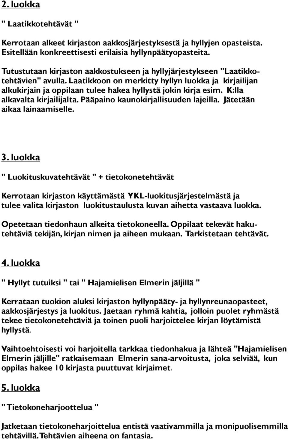 K:lla alkavalta kirjailijalta. Pääpaino kaunokirjallisuuden lajeilla. Jätetään aikaa lainaamiselle. 3.