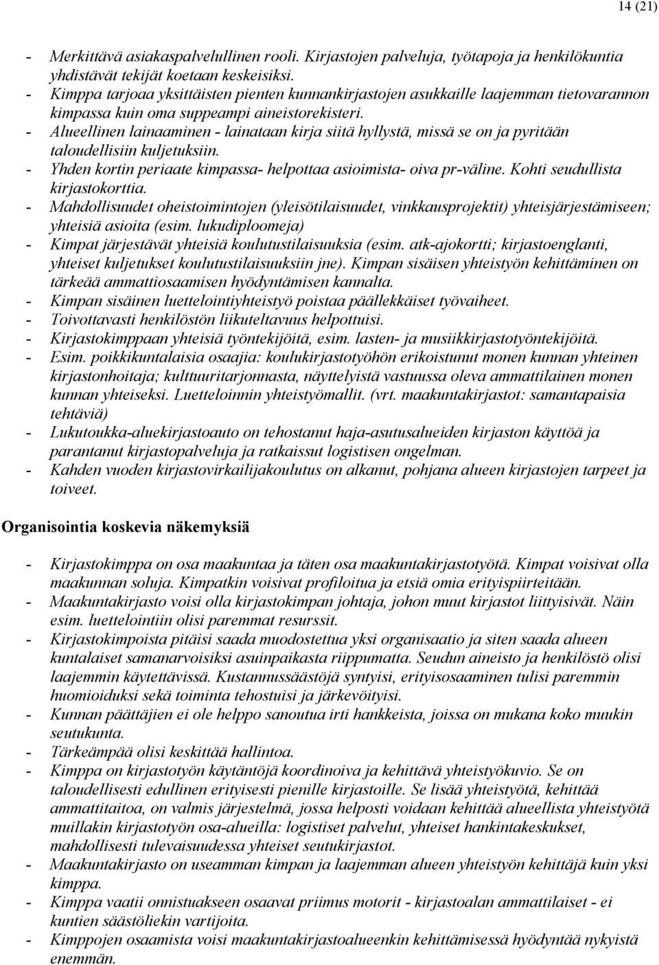 - Alueellinen lainaaminen - lainataan kirja siitä hyllystä, missä se on ja pyritään taloudellisiin kuljetuksiin. - Yhden kortin periaate kimpassa- helpottaa asioimista- oiva pr-väline.