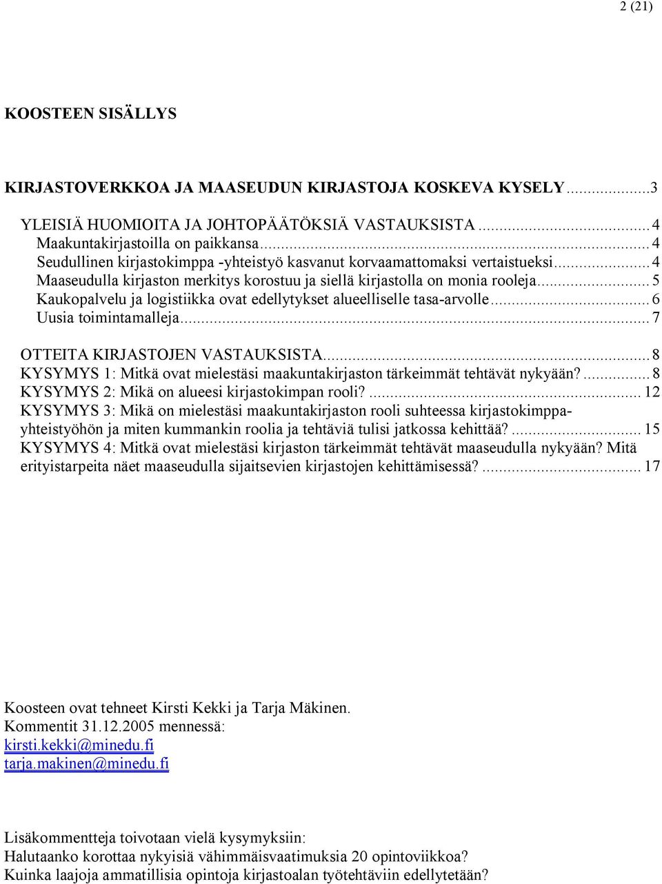 ..5 Kaukopalvelu ja logistiikka ovat edellytykset alueelliselle tasa-arvolle...6 Uusia toimintamalleja...7 OTTEITA KIRJASTOJEN VASTAUKSISTA.