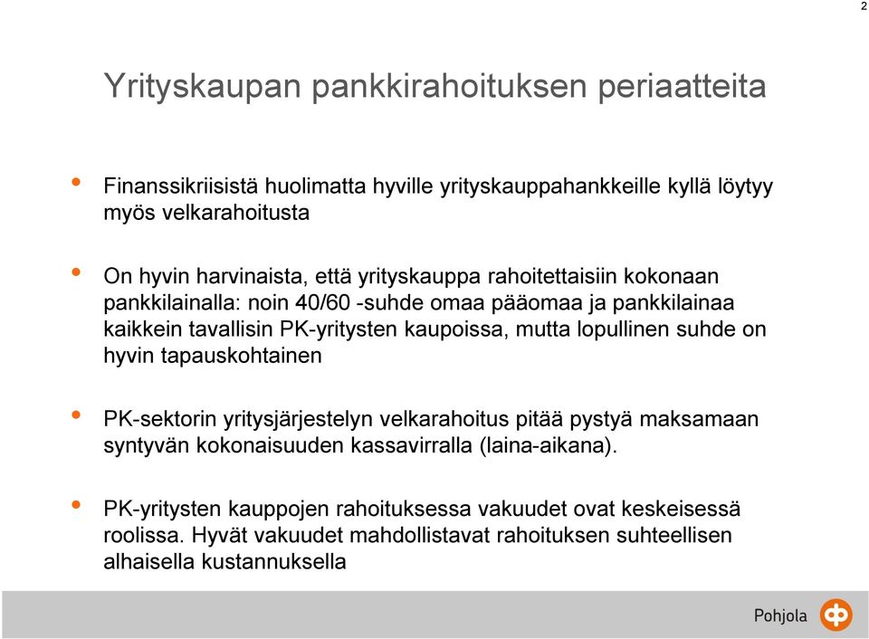 kaupoissa, mutta lopullinen suhde on hyvin tapauskohtainen PK-sektorin yritysjärjestelyn velkarahoitus pitää pystyä maksamaan syntyvän kokonaisuuden