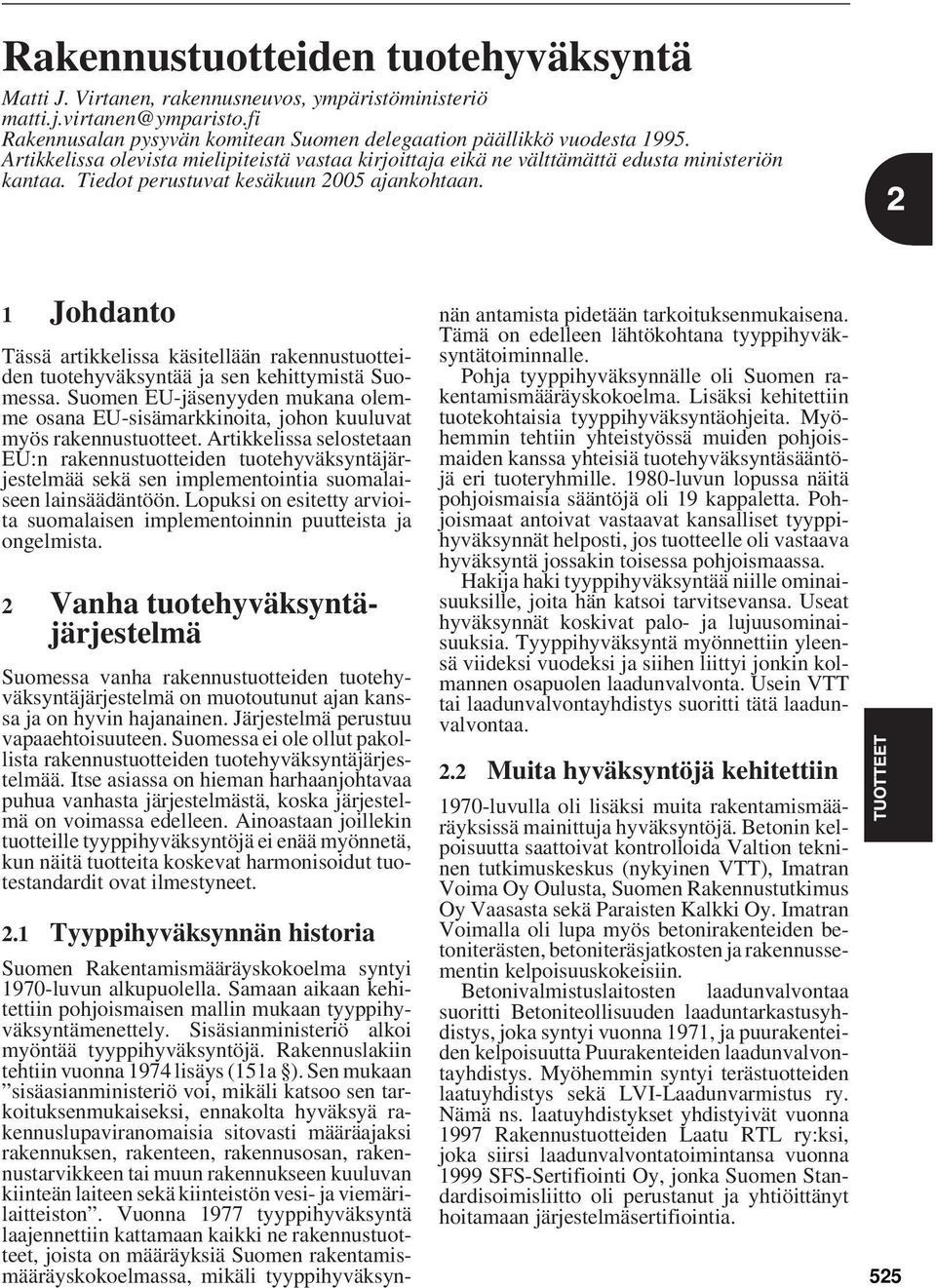 1 Johdanto Tässä artikkelissa käsitellään rakennustuotteiden tuotehyväksyntää ja sen kehittymistä Suomessa.