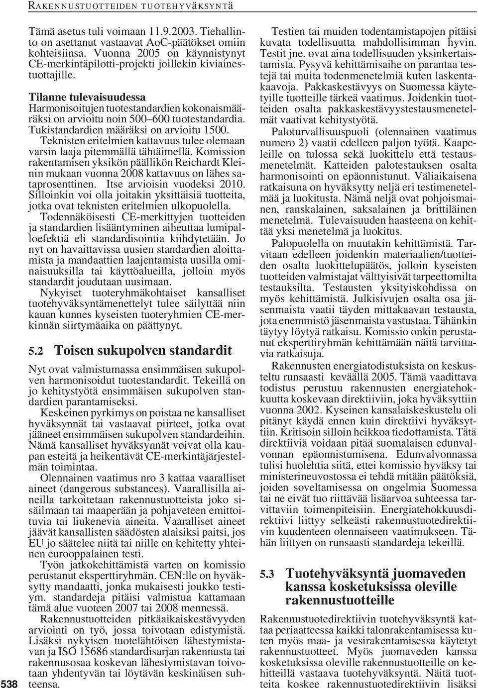 Teknisten eritelmien kattavuus tulee olemaan varsin laaja pitemmällä tähtäimellä. Komission rakentamisen yksikön päällikön Reichardt Kleinin mukaan vuonna 2008 kattavuus on lähes sataprosenttinen.