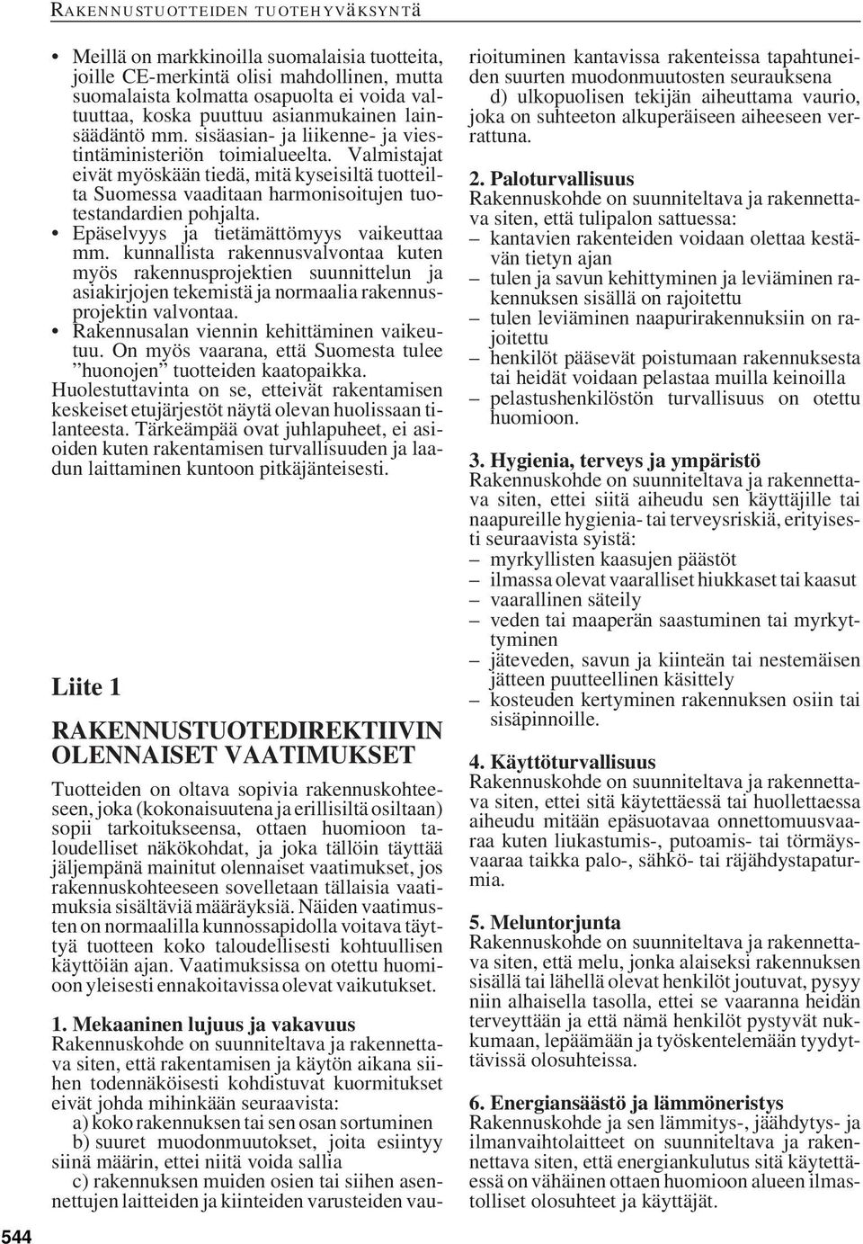 Epäselvyys ja tietämättömyys vaikeuttaa mm. kunnallista rakennusvalvontaa kuten myös rakennusprojektien suunnittelun ja asiakirjojen tekemistä ja normaalia rakennusprojektin valvontaa.