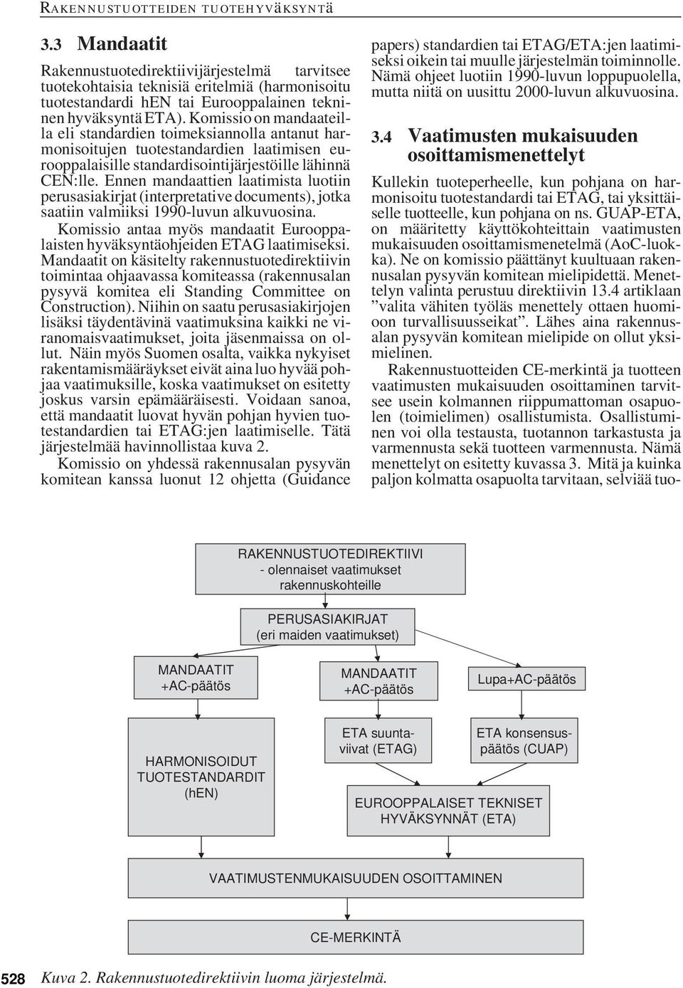 Ennen mandaattien laatimista luotiin perusasiakirjat (interpretative documents), jotka saatiin valmiiksi 1990-luvun alkuvuosina.