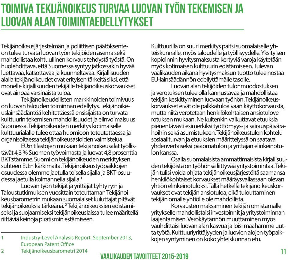 Kirjallisuuden alalla tekijänoikeudet ovat erityisen tärkeitä siksi, että monelle kirjallisuuden tekijälle tekijänoikeuskorvaukset ovat ainoaa varsinaista tuloa.