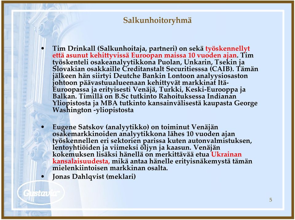 Tämän jälkeen hän siirtyi Deutche Bankin Lontoon analyysiosaston johtoon päävastuualueenaan kehittyvät markkinat Itä Euroopassa ja erityisesti Venäjä, Turkki, Keski Eurooppa ja Balkan. Timillä on B.