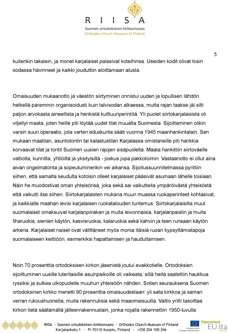 ja henkistä kulttuuriperintöä. Yli puolet siirtokarjalaisista oli viljellyt maata, joten heille piti löytää uudet tilat muualta Suomesta.