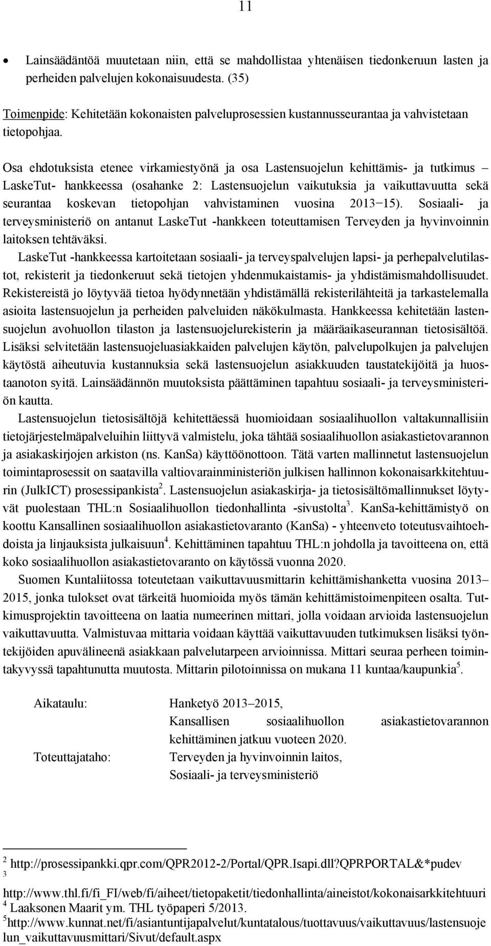 Osa ehdotuksista etenee virkamiestyönä ja osa Lastensuojelun kehittämis- ja tutkimus LaskeTut- hankkeessa (osahanke 2: Lastensuojelun vaikutuksia ja vaikuttavuutta sekä seurantaa koskevan tietopohjan