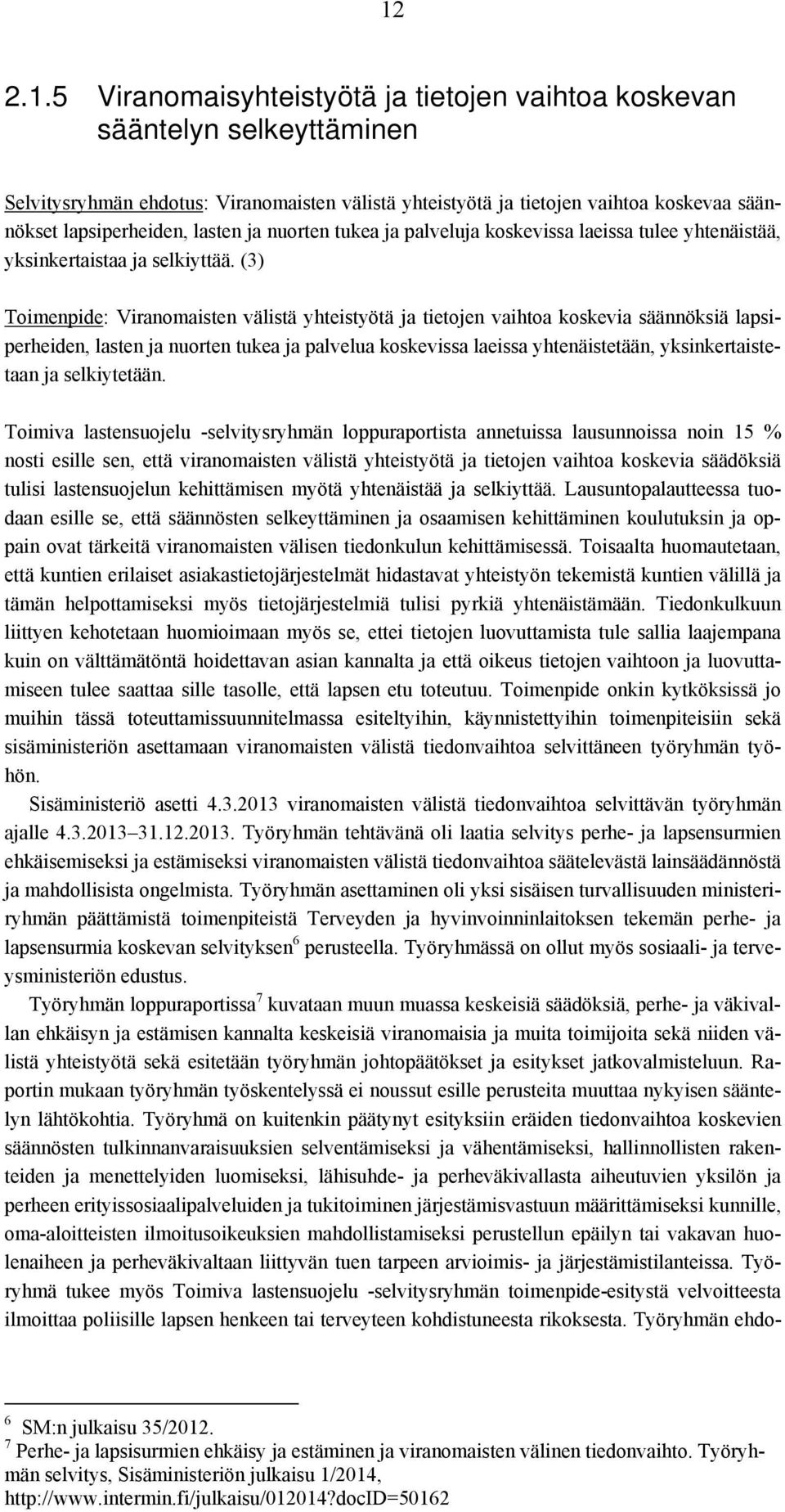 (3) Toimenpide: Viranomaisten välistä yhteistyötä ja tietojen vaihtoa koskevia säännöksiä lapsiperheiden, lasten ja nuorten tukea ja palvelua koskevissa laeissa yhtenäistetään, yksinkertaistetaan ja