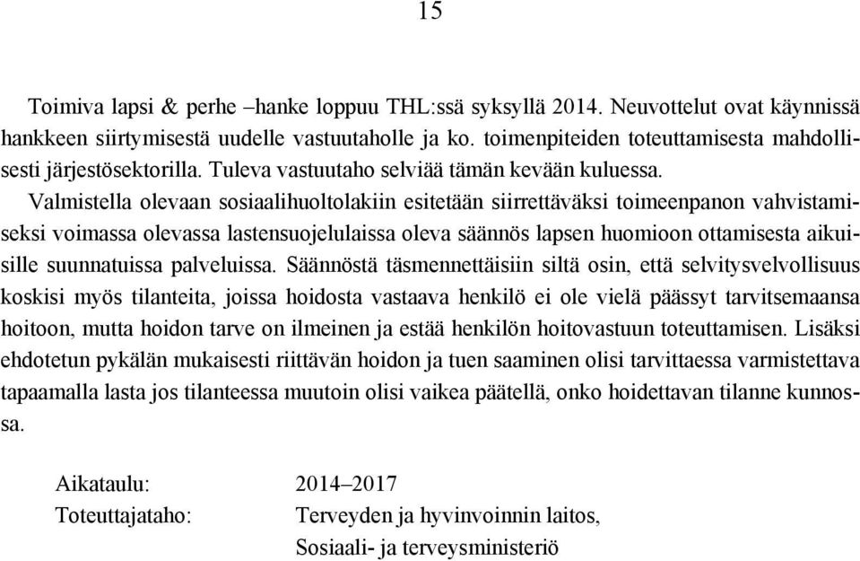 Valmistella olevaan sosiaalihuoltolakiin esitetään siirrettäväksi toimeenpanon vahvistamiseksi voimassa olevassa lastensuojelulaissa oleva säännös lapsen huomioon ottamisesta aikuisille suunnatuissa