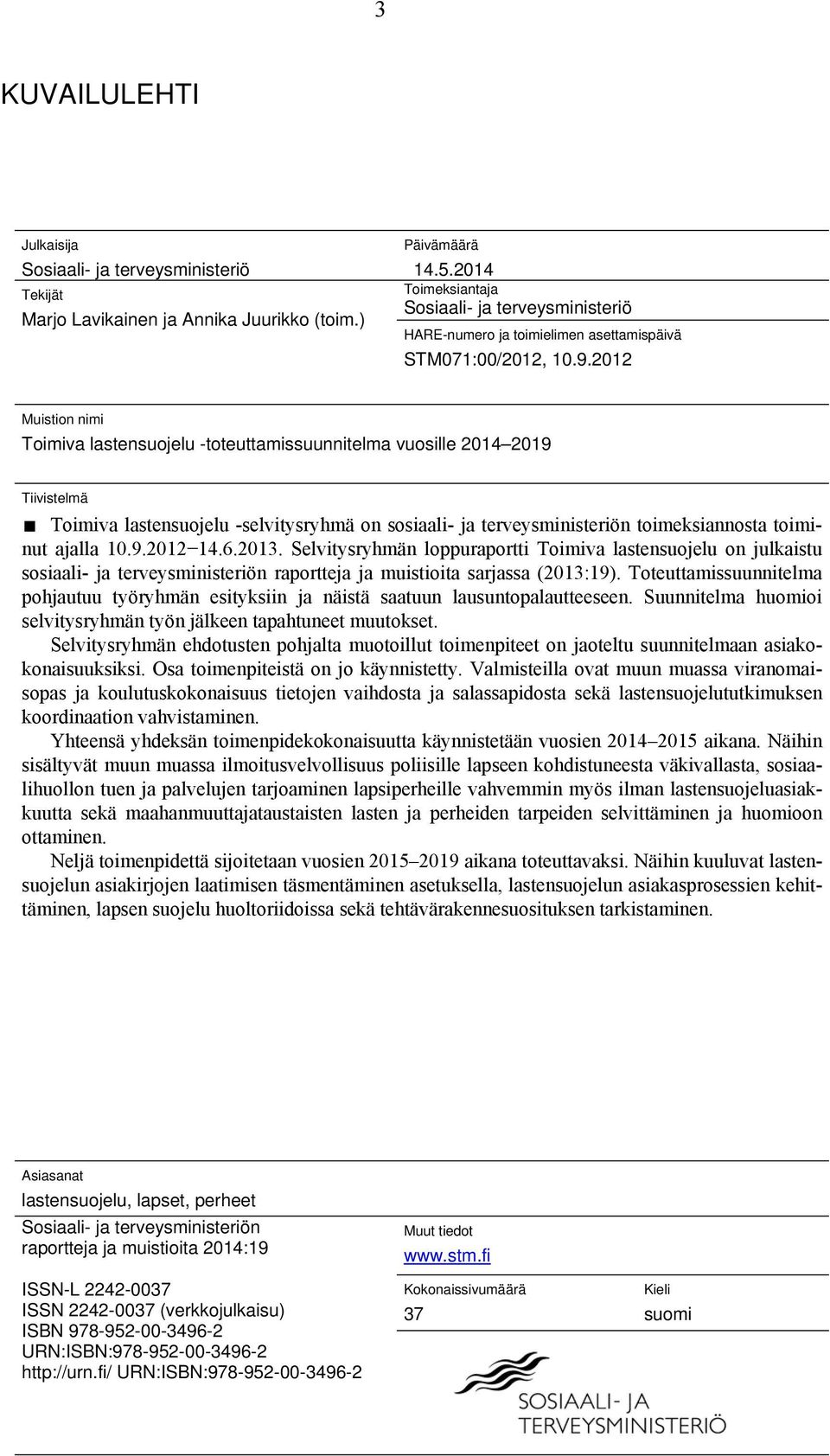 2012 Muistion nimi Toimiva lastensuojelu -toteuttamissuunnitelma vuosille 2014 2019 Tiivistelmä Toimiva lastensuojelu -selvitysryhmä on sosiaali- ja terveysministeriön toimeksiannosta toiminut ajalla