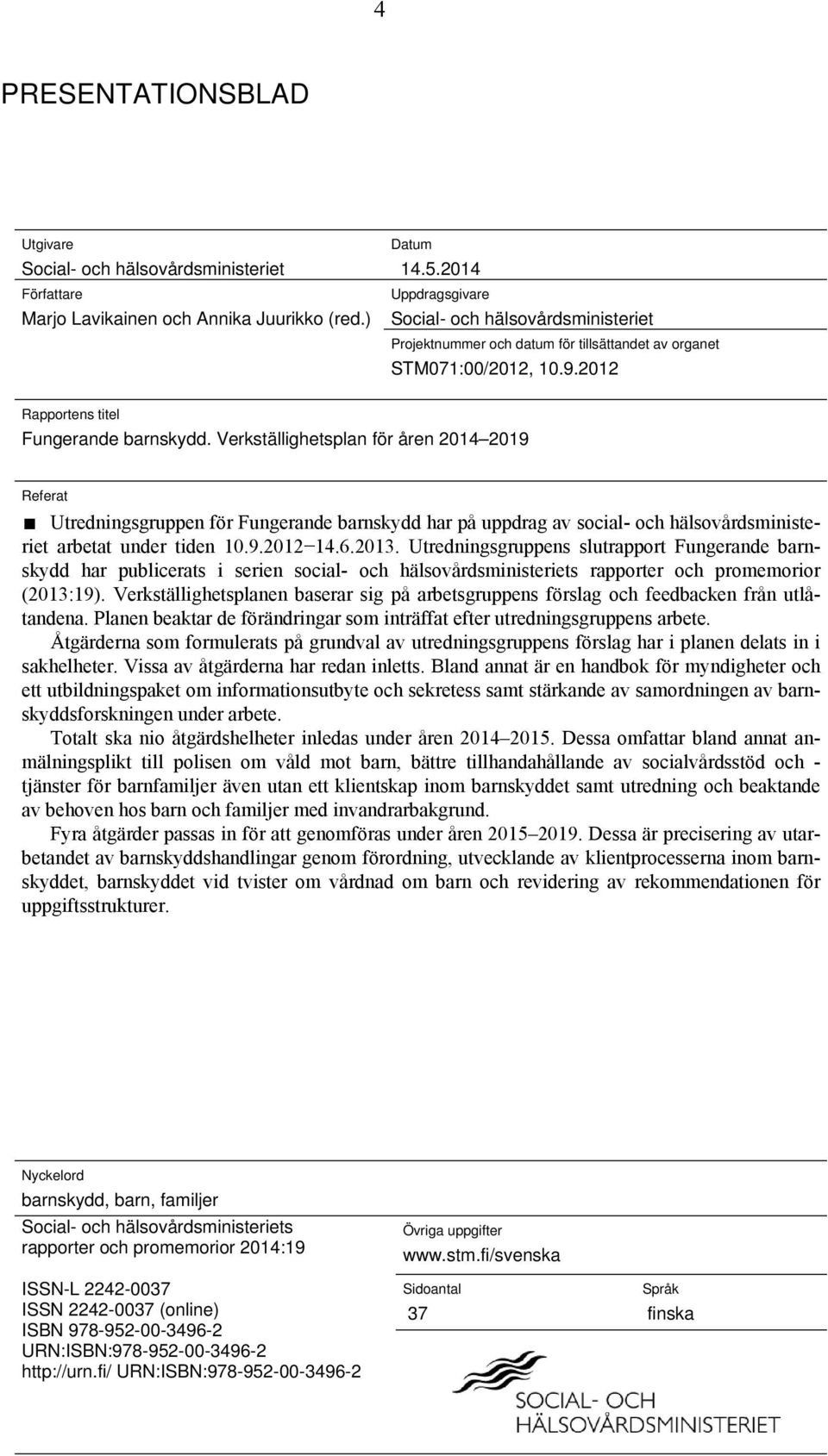 Verkställighetsplan för åren 2014 2019 Referat Utredningsgruppen för Fungerande barnskydd har på uppdrag av social- och hälsovårdsministeriet arbetat under tiden 10.9.2012 14.6.2013.