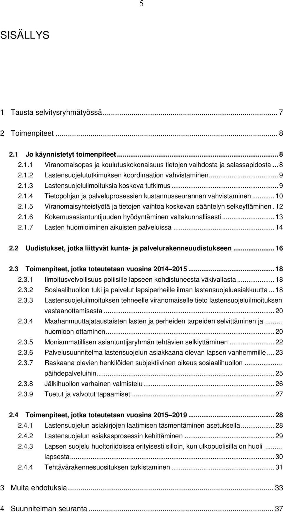 12 2.1.6 Kokemusasiantuntijuuden hyödyntäminen valtakunnallisesti... 13 2.1.7 Lasten huomioiminen aikuisten palveluissa... 14 2.2 Uudistukset, jotka liittyvät kunta- ja palvelurakenneuudistukseen.