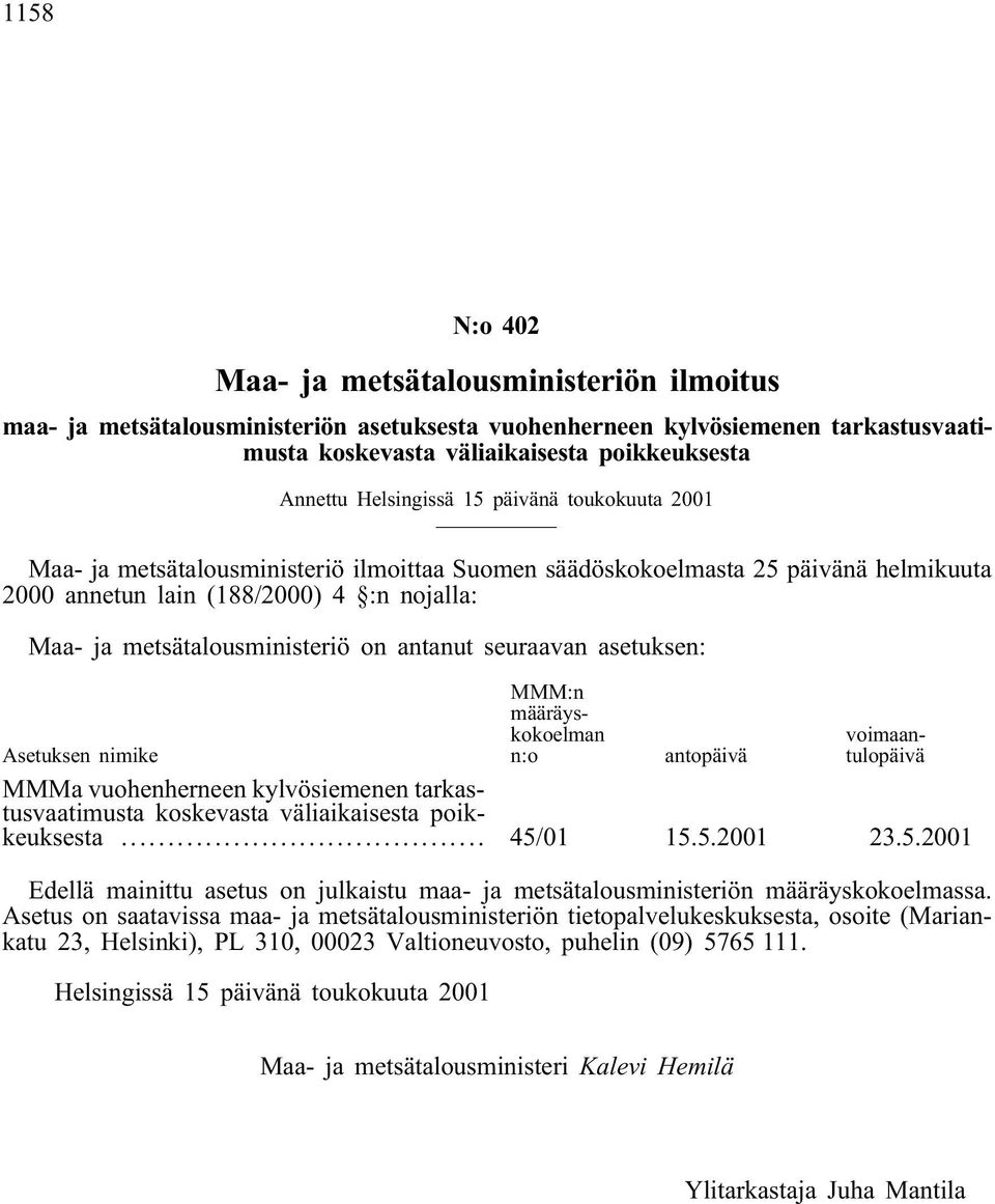 on antanut seuraavan asetuksen: MMM:n määräyskokoelman n:o voimaantulopäivä Asetuksen nimike antopäivä MMMa vuohenherneen kylvösiemenen tarkastusvaatimusta koskevasta väliaikaisesta poikkeuksesta.