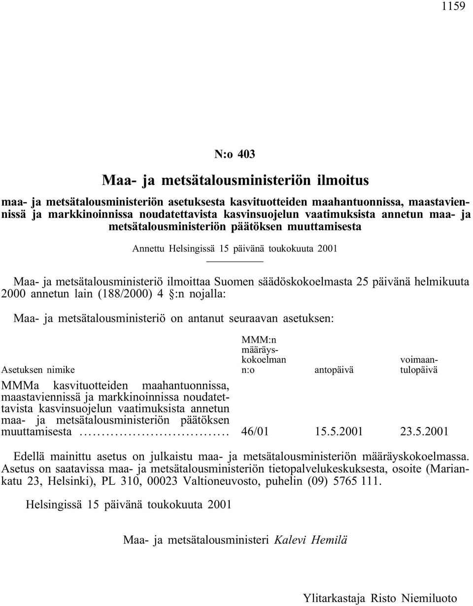 helmikuuta 2000 annetun lain (188/2000) 4 :n nojalla: Maa- ja metsätalousministeriö on antanut seuraavan asetuksen: MMM:n määräyskokoelman n:o voimaantulopäivä Asetuksen nimike antopäivä MMMa