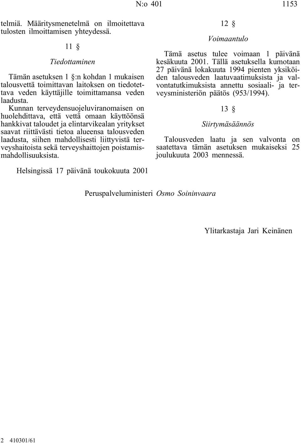 Kunnan terveydensuojeluviranomaisen on huolehdittava, että vettä omaan käyttöönsä hankkivat taloudet ja elintarvikealan yritykset saavat riittävästi tietoa alueensa talousveden laadusta, siihen