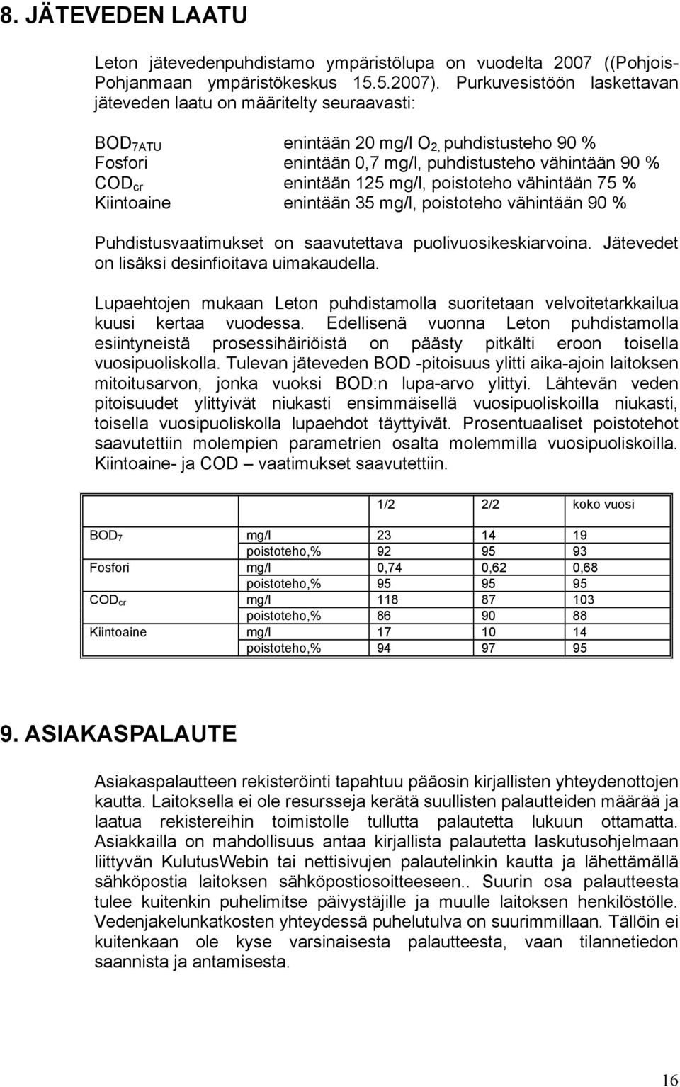 mg/l, poistoteho vähintään 75 % Kiintoaine enintään 35 mg/l, poistoteho vähintään 90 % Puhdistusvaatimukset on saavutettava puolivuosikeskiarvoina. Jätevedet on lisäksi desinfioitava uimakaudella.