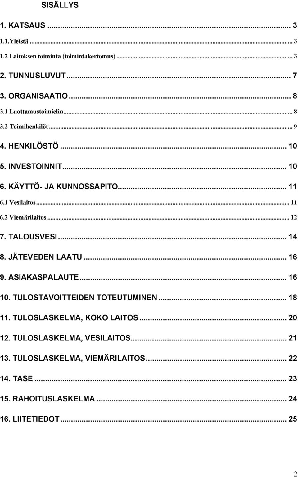 .. 12 7. TALOUSVESI... 14 8. JÄTEVEDEN LAATU... 16 9. ASIAKASPALAUTE... 16 10. TULOSTAVOITTEIDEN TOTEUTUMINEN... 18 11. TULOSLASKELMA, KOKO LAITOS.