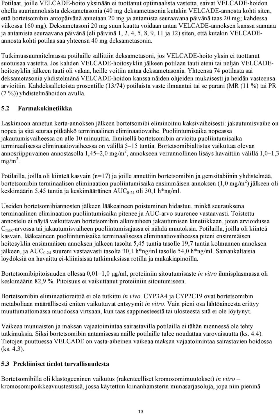 Deksametasoni 20 mg suun kautta voidaan antaa VELCADE-annoksen kanssa samana ja antamista seuraavana päivänä (eli päivinä 1, 2, 4, 5, 8, 9, 11 ja 12) siten, että kutakin VELCADEannosta kohti potilas