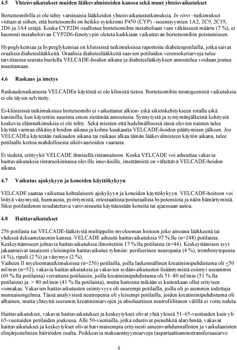 Koska CYP2D6 osallistuu bortetsomibin metaboliaan vain vähäisessä määrin (7 %), ei huonosti metaboloivan CYP2D6-fenotyypin oleteta kaikkiaan vaikuttavan bortetsomibin poistumiseen.