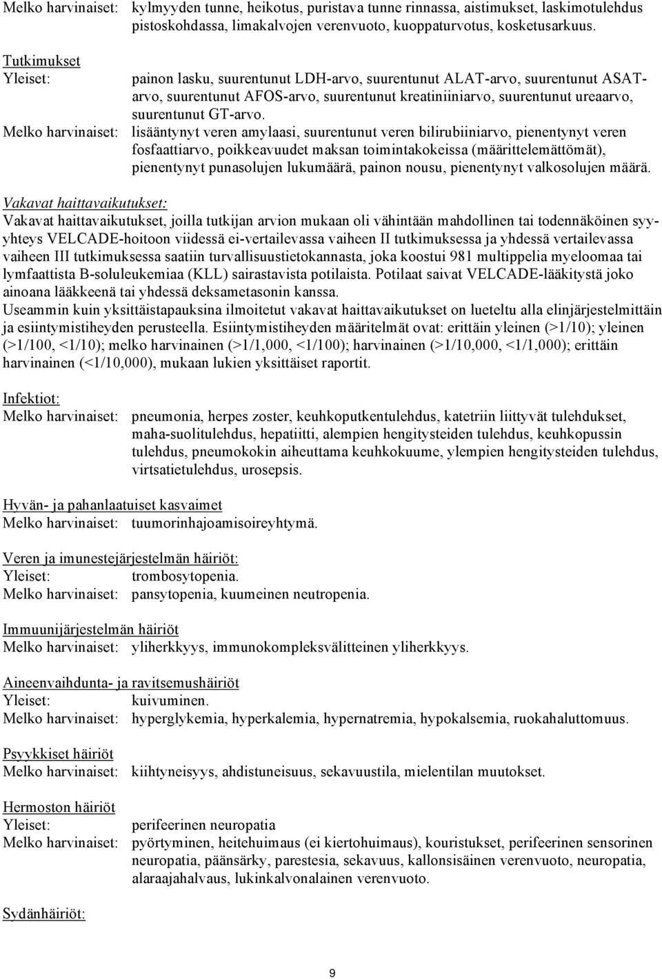 Melko harvinaiset: lisääntynyt veren amylaasi, suurentunut veren bilirubiiniarvo, pienentynyt veren fosfaattiarvo, poikkeavuudet maksan toimintakokeissa (määrittelemättömät), pienentynyt punasolujen