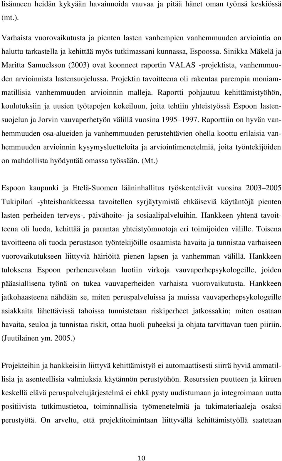 Sinikka Mäkelä ja Maritta Samuelsson (2003) ovat koonneet raportin VALAS -projektista, vanhemmuuden arvioinnista lastensuojelussa.