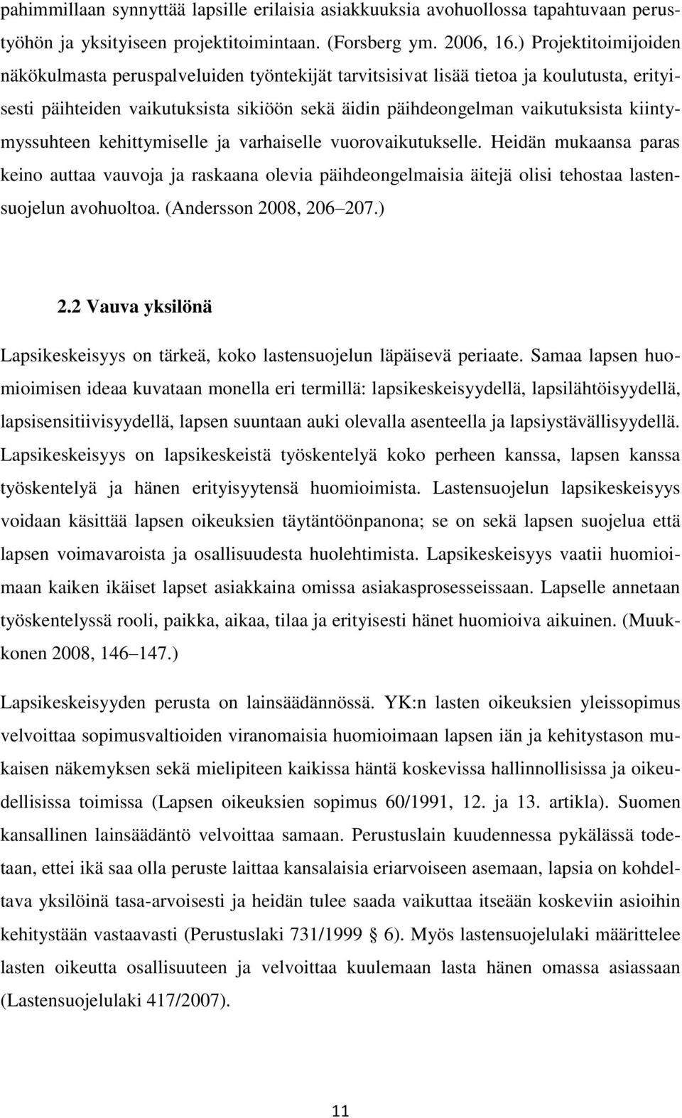 kiintymyssuhteen kehittymiselle ja varhaiselle vuorovaikutukselle. Heidän mukaansa paras keino auttaa vauvoja ja raskaana olevia päihdeongelmaisia äitejä olisi tehostaa lastensuojelun avohuoltoa.