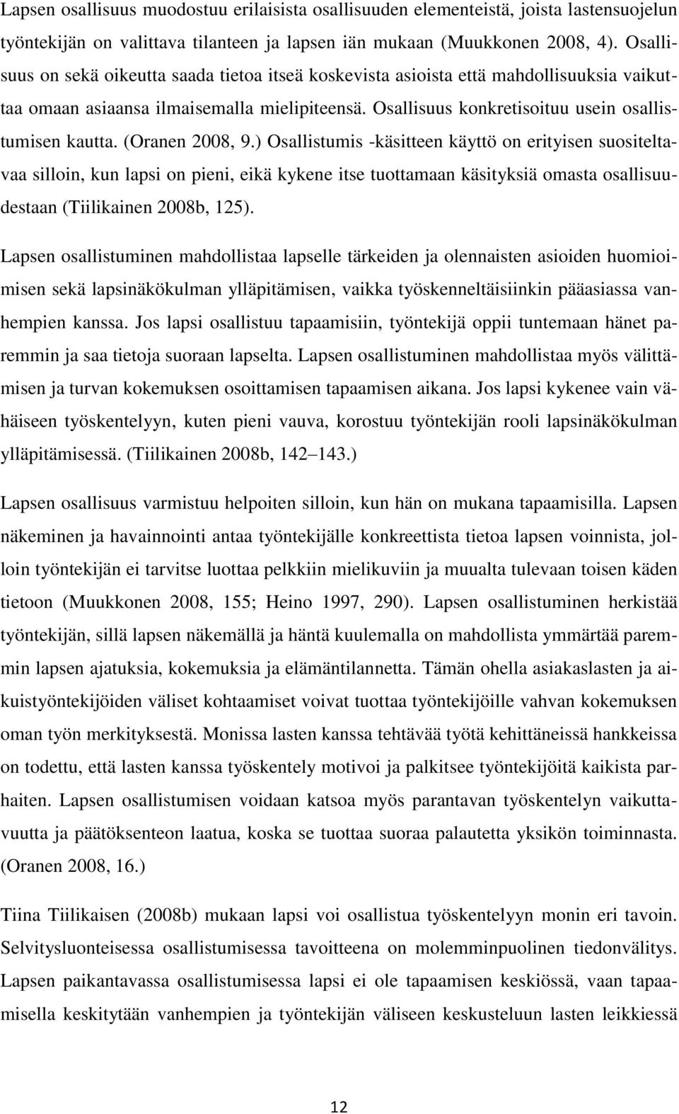 (Oranen 2008, 9.) Osallistumis -käsitteen käyttö on erityisen suositeltavaa silloin, kun lapsi on pieni, eikä kykene itse tuottamaan käsityksiä omasta osallisuudestaan (Tiilikainen 2008b, 125).