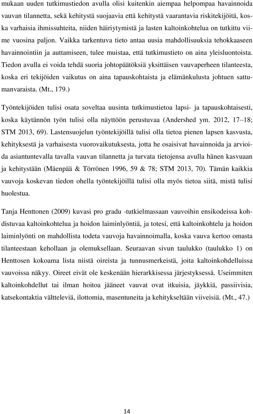 Vaikka tarkentuva tieto antaa uusia mahdollisuuksia tehokkaaseen havainnointiin ja auttamiseen, tulee muistaa, että tutkimustieto on aina yleisluontoista.