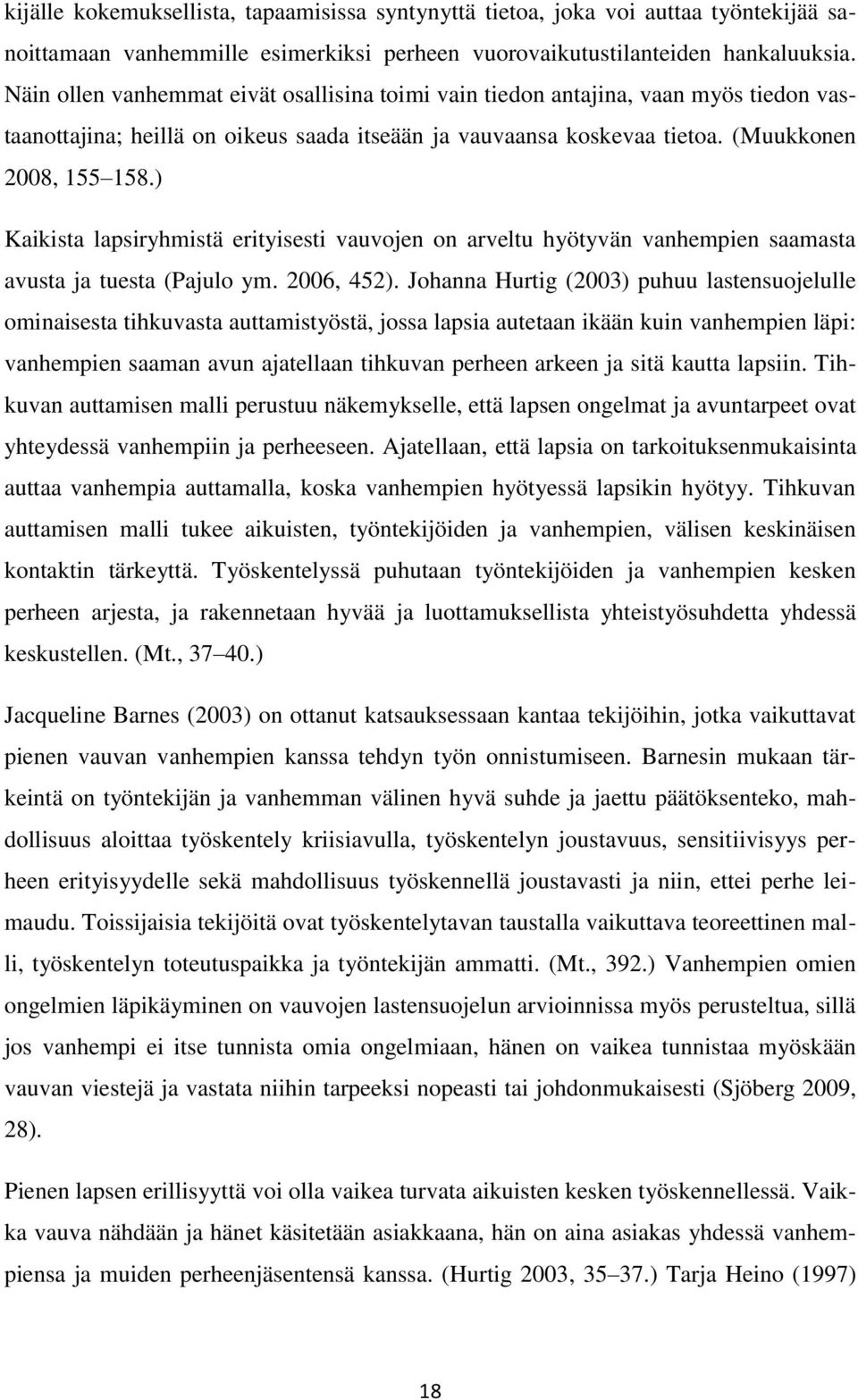 ) Kaikista lapsiryhmistä erityisesti vauvojen on arveltu hyötyvän vanhempien saamasta avusta ja tuesta (Pajulo ym. 2006, 452).