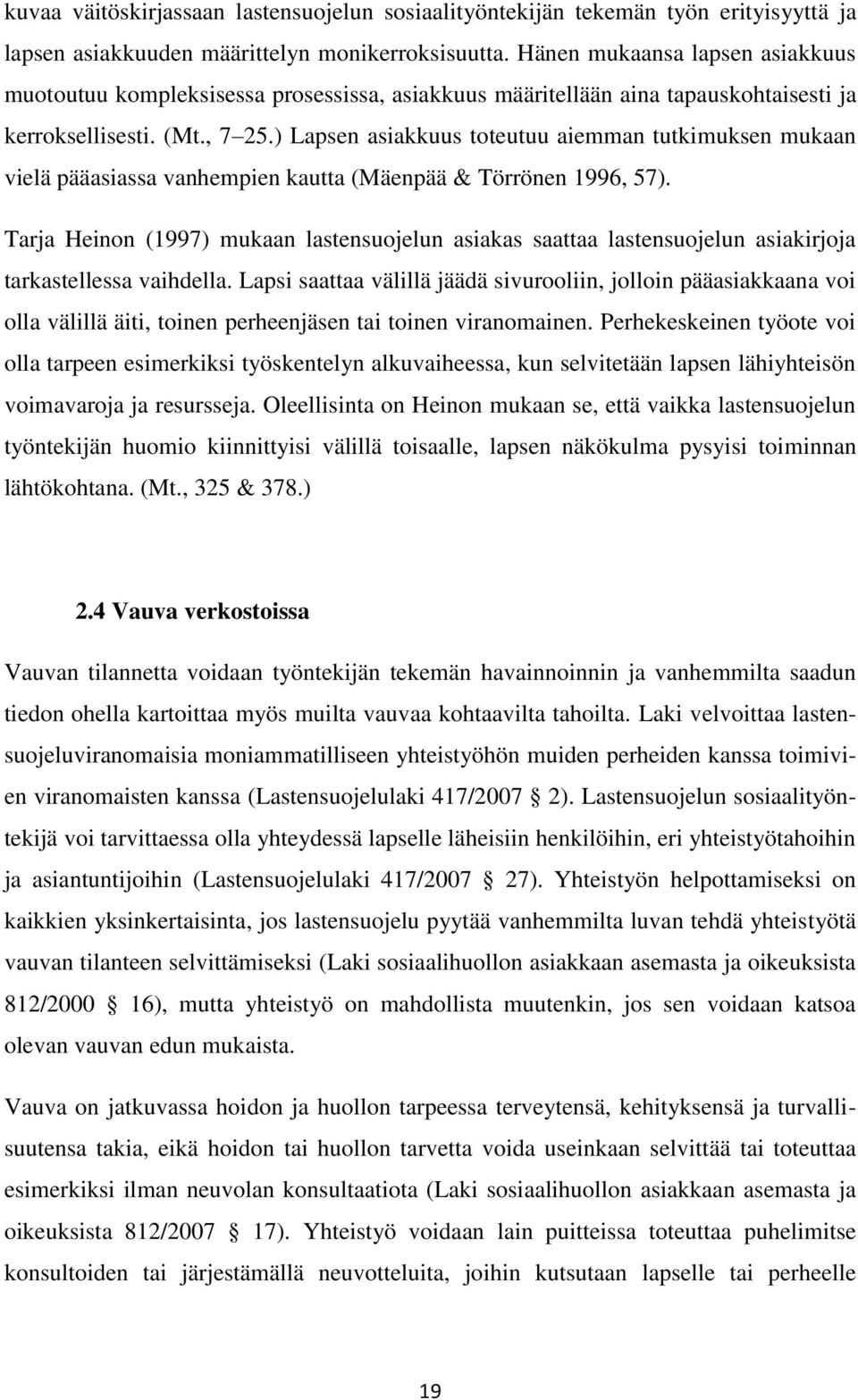 ) Lapsen asiakkuus toteutuu aiemman tutkimuksen mukaan vielä pääasiassa vanhempien kautta (Mäenpää & Törrönen 1996, 57).