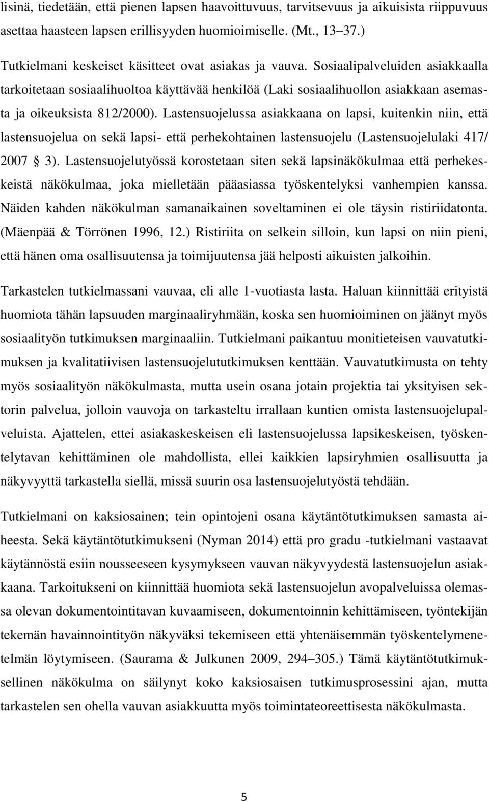 Sosiaalipalveluiden asiakkaalla tarkoitetaan sosiaalihuoltoa käyttävää henkilöä (Laki sosiaalihuollon asiakkaan asemasta ja oikeuksista 812/2000).