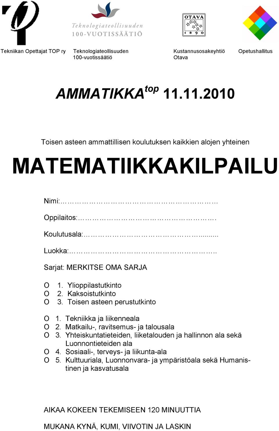 Ylioppilastutkinto 2. Kaksoistutkinto 3. Toisen asteen perustutkinto O 1. Tekniikka ja liikenneala O 2. Matkailu-, ravitsemus- ja talousala O 3.