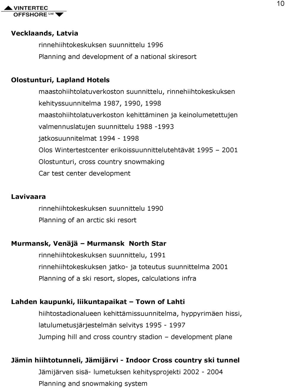 erikoissuunnittelutehtävät 1995 2001 Olostunturi, cross country snowmaking Car test center development Lavivaara rinnehiihtokeskuksen suunnittelu 1990 Planning of an arctic ski resort Murmansk,