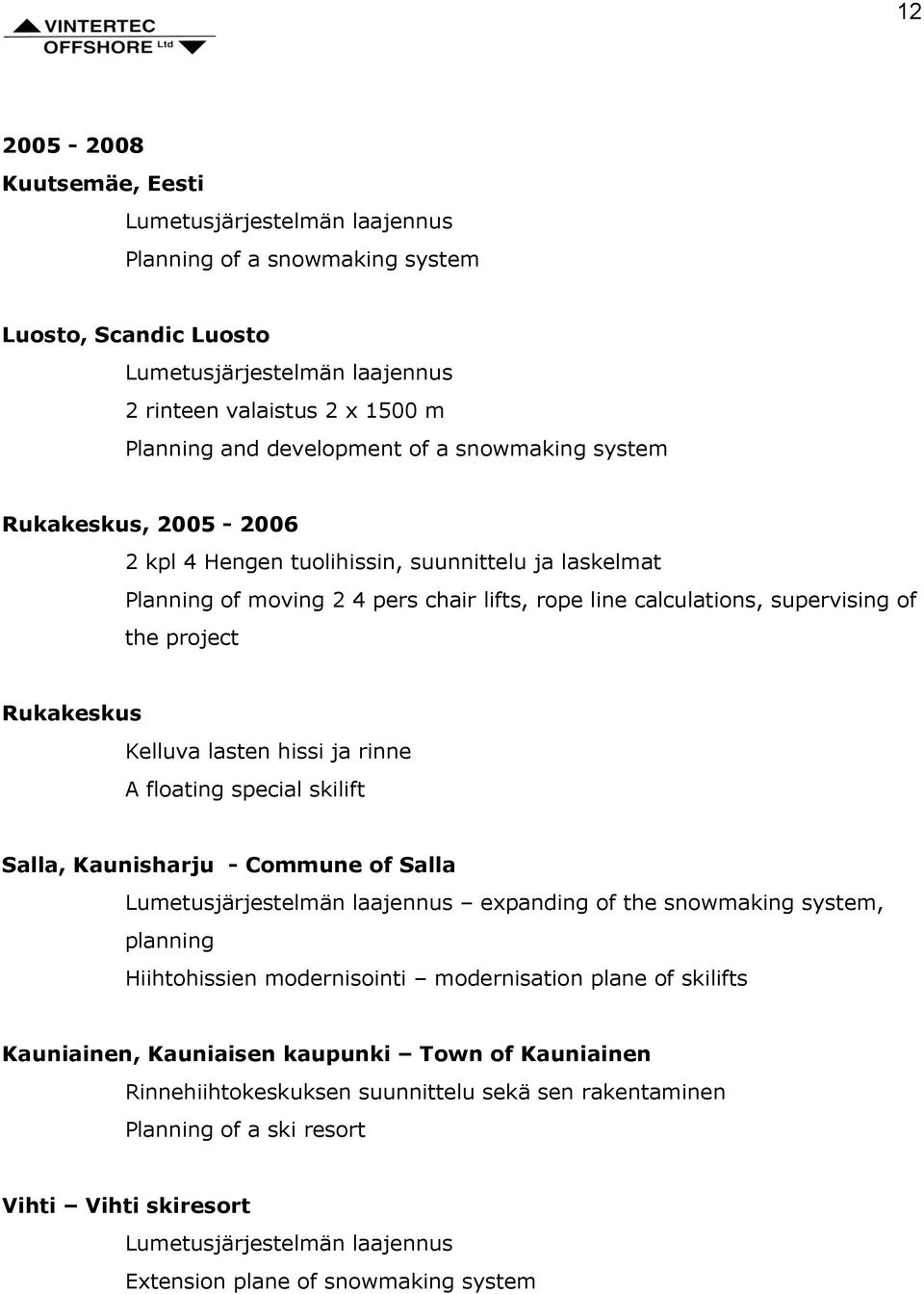 project Rukakeskus Kelluva lasten hissi ja rinne A floating special skilift Salla, Kaunisharju - Commune of Salla Lumetusjärjestelmän laajennus expanding of the snowmaking system, planning