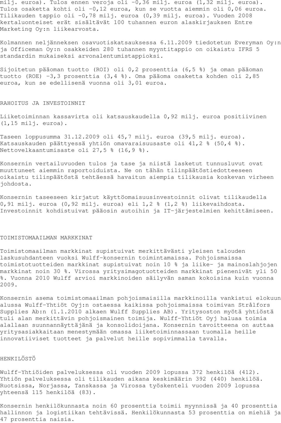 2009 tiedotetun Everyman Oy:n ja Officeman Oy:n osakkeiden 280 tuhannen myyntitappio on oikaistu IFRS 5 standardin mukaiseksi arvonalentumistappioksi.