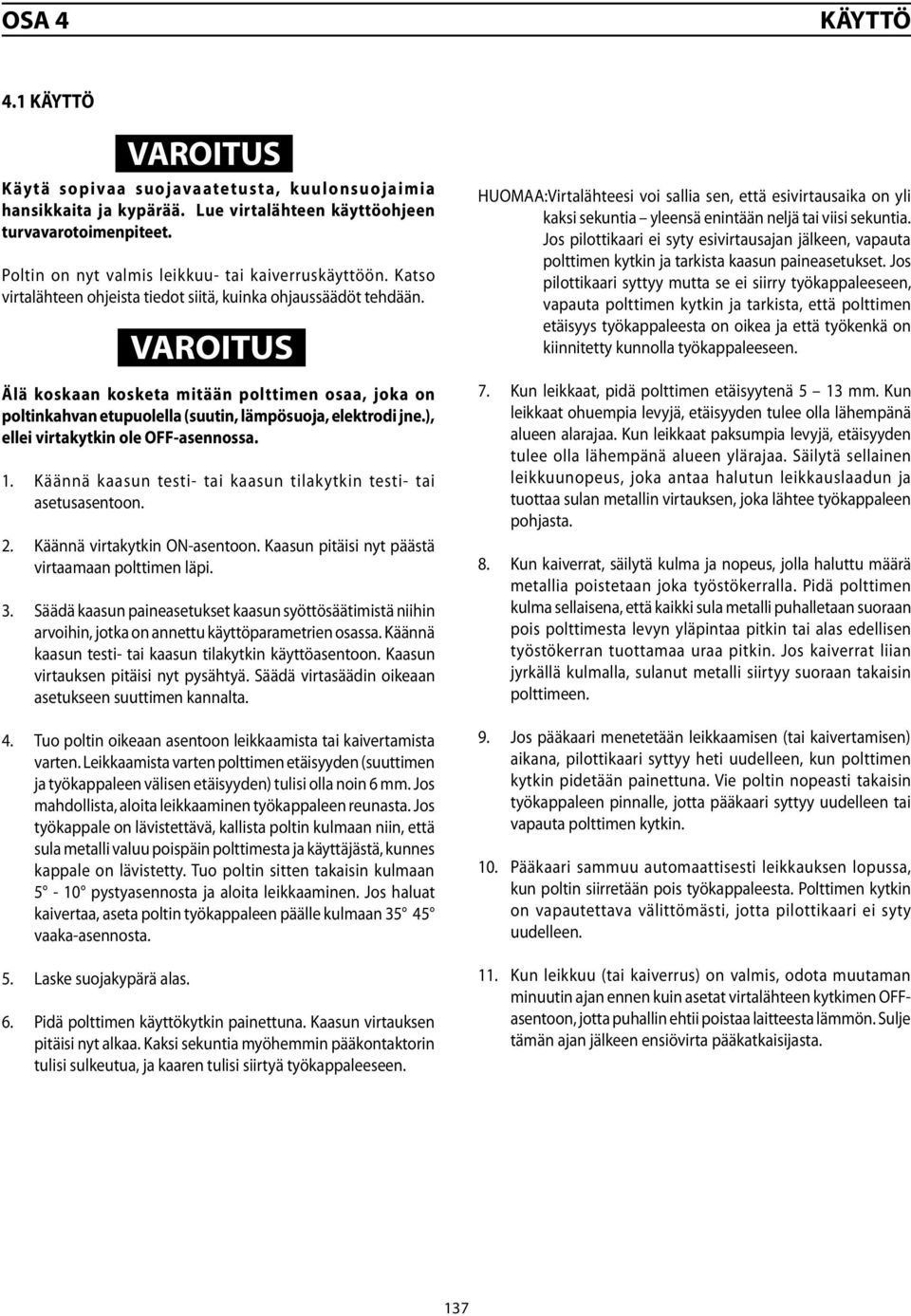 Älä koskaan kosketa mitään polttimen osaa, joka on poltinkahvan etupuolella (suutin, lämpösuoja, elektrodi jne.), ellei virtakytkin ole OFF-asennossa. 1.