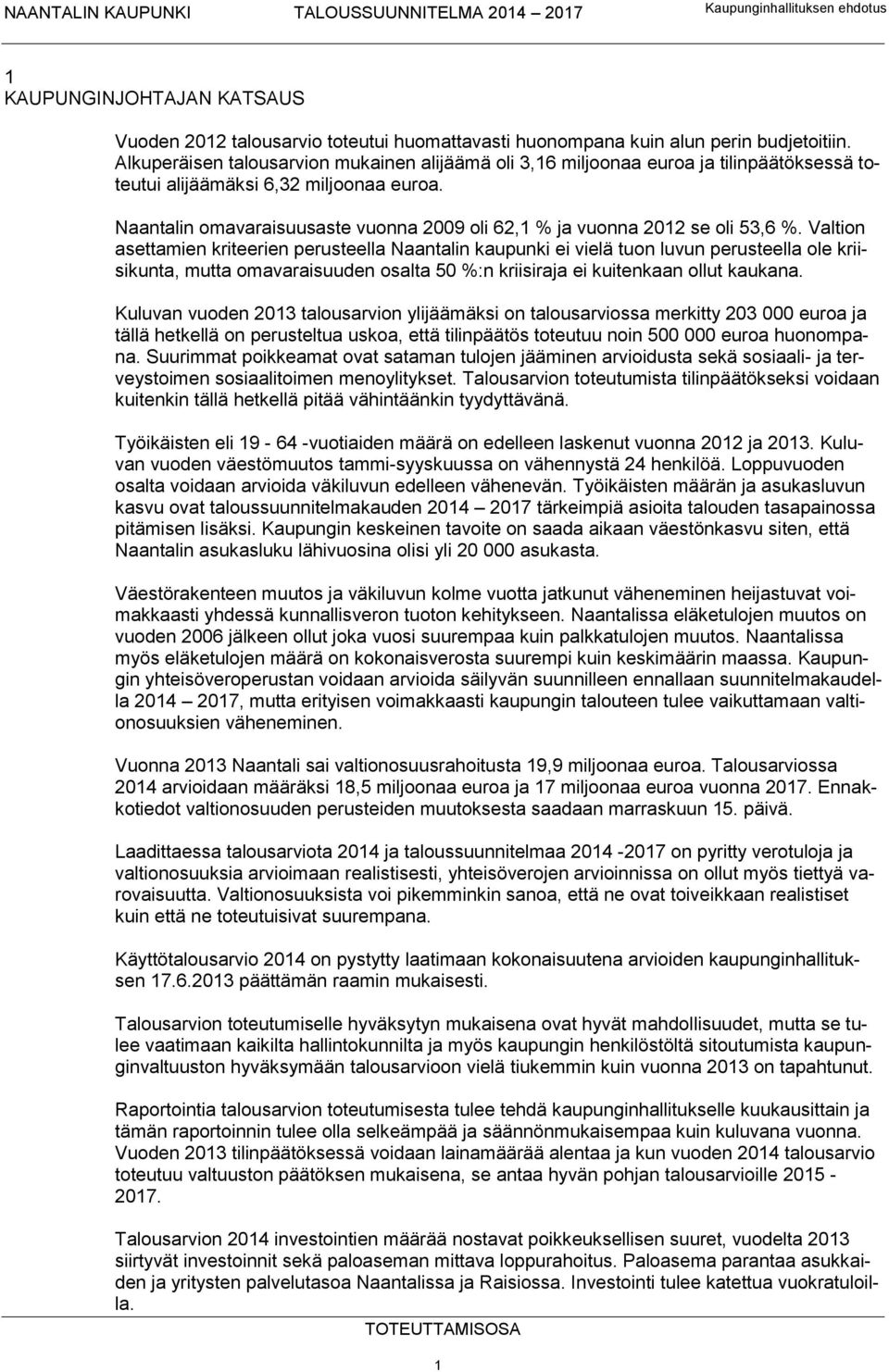 Naantalin omavaraisuusaste vuonna 2009 oli 62,1 % ja vuonna 2012 se oli 53,6 %.