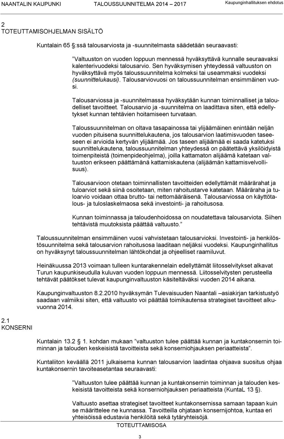 Sen hyväksymisen yhteydessä valtuuston on hyväksyttävä myös taloussuunnitelma kolmeksi tai useammaksi vuodeksi (suunnittelukausi). Talousarviovuosi on taloussuunnitelman ensimmäinen vuosi.