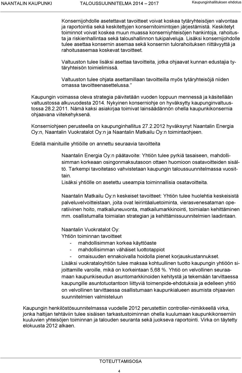 Lisäksi konsernijohdolle tulee asettaa konsernin asemaa sekä konsernin tulorahoituksen riittävyyttä ja rahoitusasemaa koskevat tavoitteet.