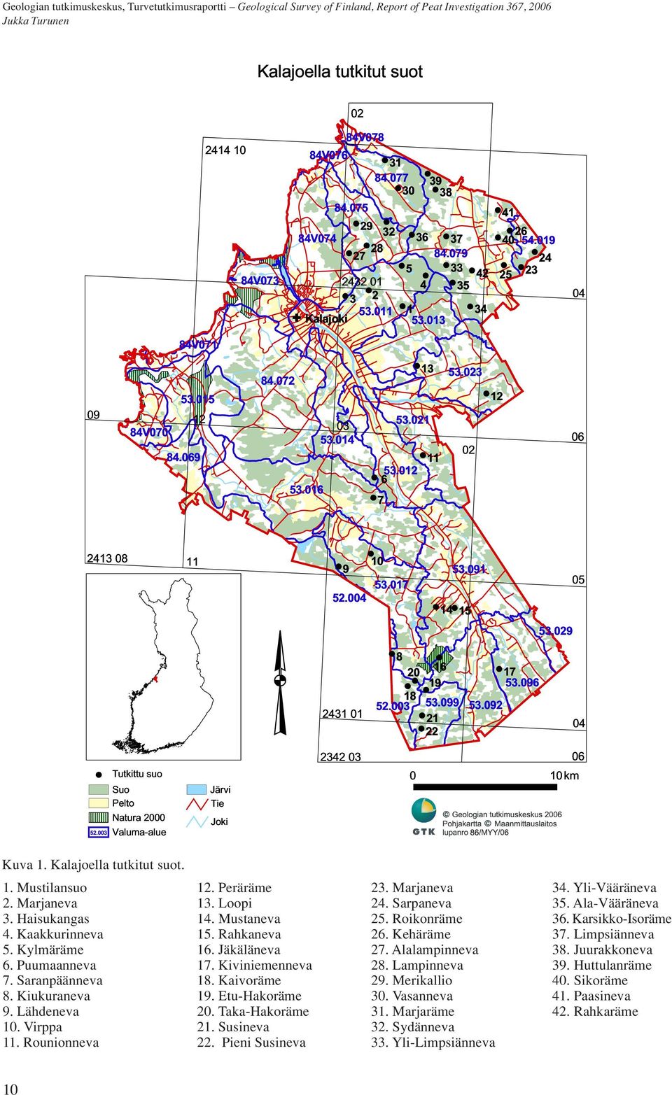 003 Järvi Tie Joki 9 10 53.091 53.017 05 52.004 14 15 53.029 8 20 16 17 19 53.096 18 2431 01 52.003 53.099 53.092 21 22 04 2342 03 06 0 10km Kuva 1. Kalajoella tutkitut suot. 1. Mustilansuo 2.