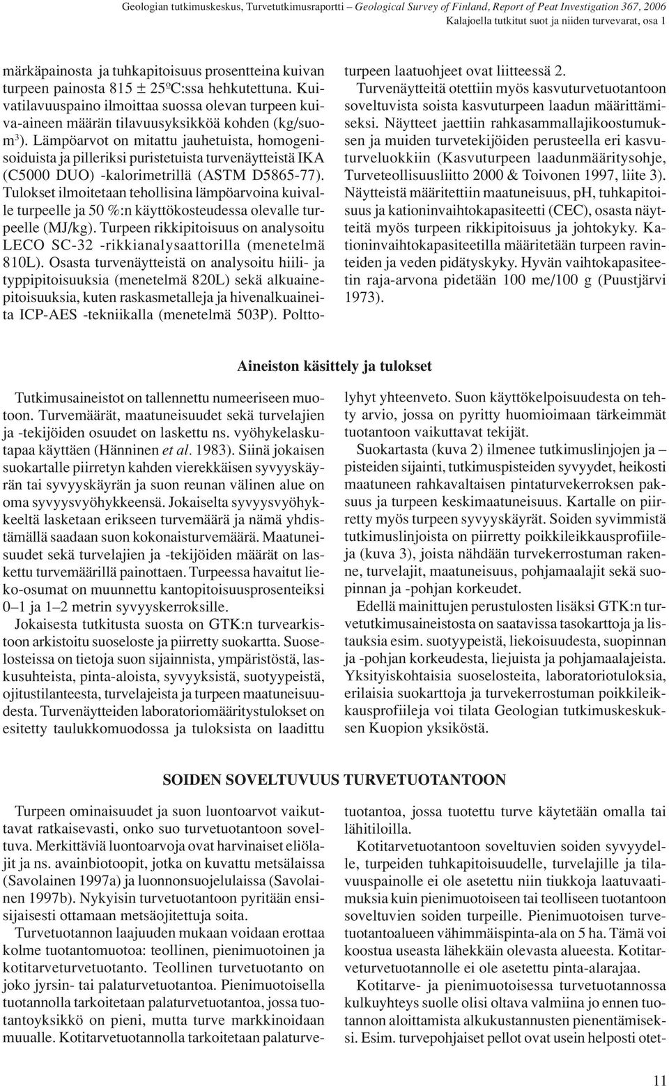 Lämpöarvot on mitattu jauhetuista, homogenisoiduista ja pilleriksi puristetuista turvenäytteistä IKA C5000 DUO) -kalorimetrillä ASTM D5865-77).