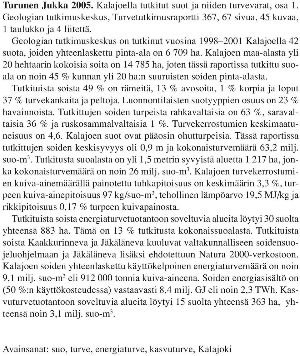 Geologian tutkimuskeskus on tutkinut vuosina 1998 2001 Kalajoella 42 suota, joiden yhteenlaskettu pinta-ala on 6 709 ha.