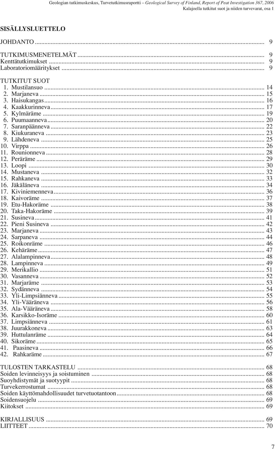 .. 28 12. Peräräme... 29 13. Loopi... 30 14. Mustaneva... 32 15. Rahkaneva... 33 16. Jäkäläneva... 34 17. Kiviniemenneva... 36 18. Kaivoräme... 37 19. Etu-Hakoräme... 38 20. Taka-Hakoräme... 39 21.