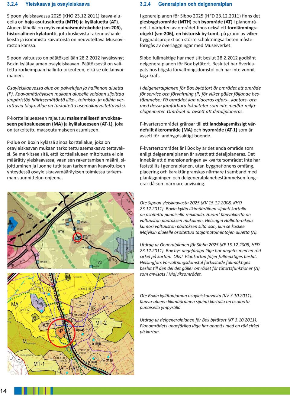 Sipoon valtuusto on päätöksellään 28.2.2012 hyväksynyt Boxin kylätaajaman osayleiskaavan. Päätöksestä on valitettu korkeimpaan hallinto-oikeuteen, eikä se ole lainvoimainen.