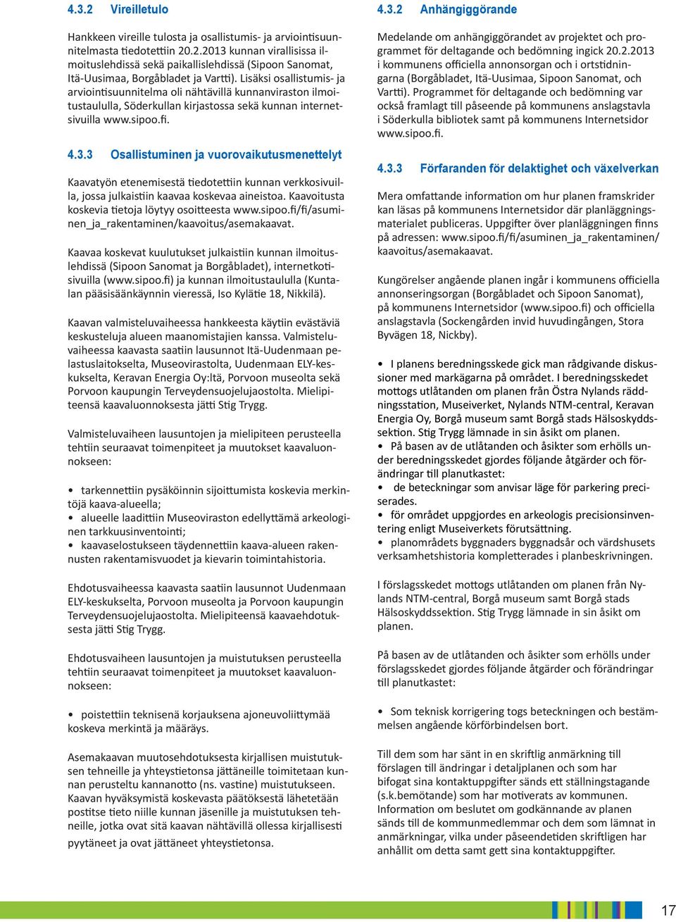 3 Osallistuminen ja vuorovaikutusmenettelyt Kaavatyön etenemisestä tiedotettiin kunnan verkkosivuilla, jossa julkaistiin kaavaa koskevaa aineistoa. Kaavoitusta koskevia tietoja löytyy osoitteesta www.
